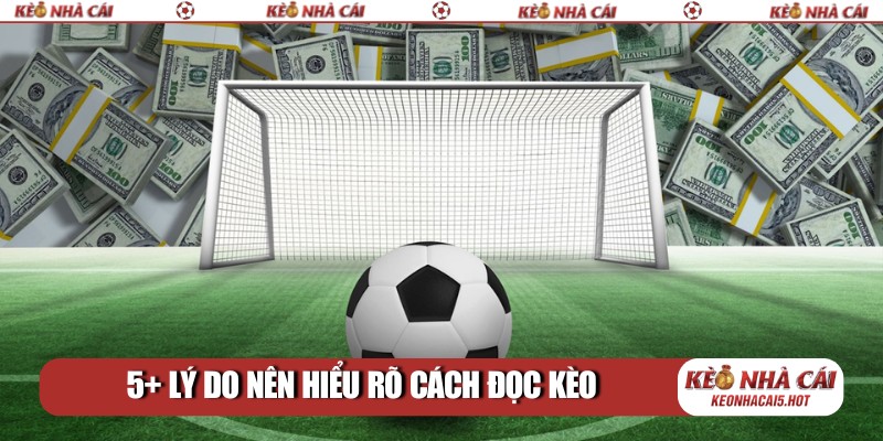 5+ lý do nên hiểu rõ cách đọc kèo