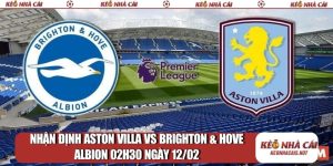 Nhận định Aston Villa vs Brighton & Hove Albion 02h30 12/02