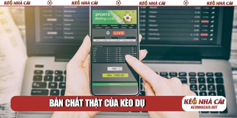 Bản chất thật của kèo dụ