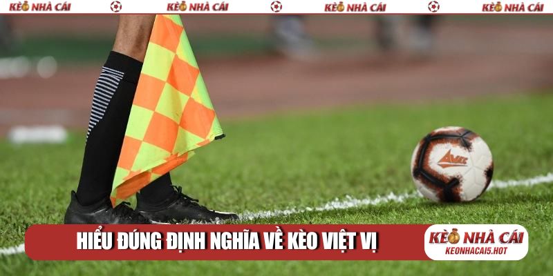 Hiểu đúng định nghĩa về kèo việt vị