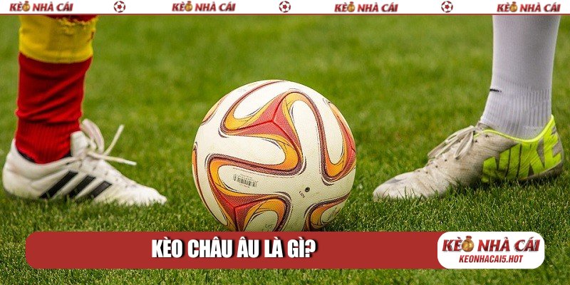 kèo châu Âu là gì