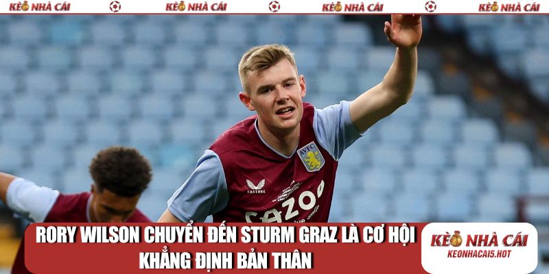 Rory Wilson chuyển đến Sturm Graz là cơ hội khẳng định bản thân